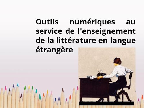 Outils numériques au service de l'enseignement de la littérature en langue étrangère