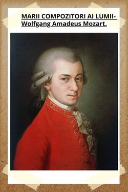 MARII COMPOZITORI AI LUMII-Wolfgang Amadeus Mozart