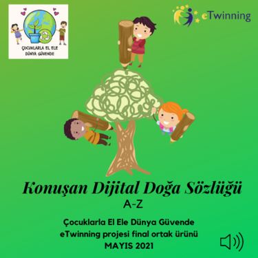 Konuşan Dijital Doğa Sözlüğü-Çocuklarla El Ele Dünya Güvende eTwinning projesi final ortak ürünü