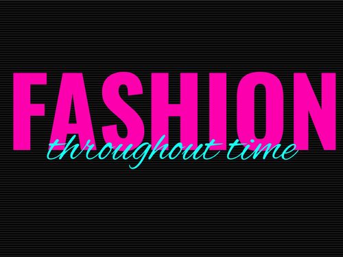 Fashion: Throughout Time