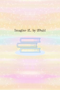 Imagine if (2Dahl)