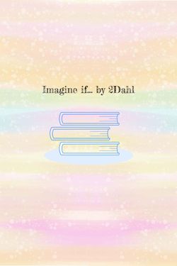 Imagine if (2Dahl)