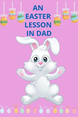 AN EASTER LESSON IN DAD