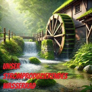 Unser stromproduzierendes Wasserrad