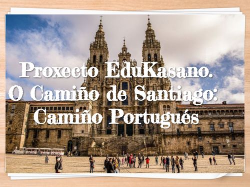 Proxecto EduKasano. "O Camiño de Santiago: Camiño Portugués"