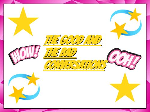 The good and bad conversation's