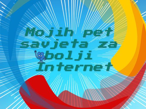 Mojih 5 savjeta za bolji internet