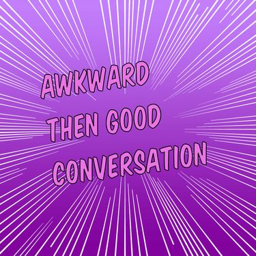 awkward then good conversation