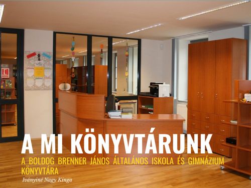 A mi könyvtárunk : A Boldog Brenner János Általános Iskola és Gimnázium könyvtára