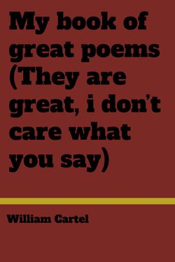 My book of great poems (They are great, i dont care what you say)