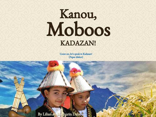 Kanou, Moboos Kadazan! Come on, let's speak in Kadazan.