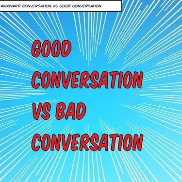 Bad and good conversation.