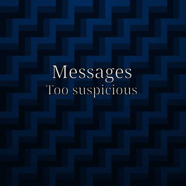 Messages too suspicious