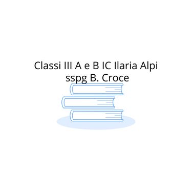 Classi III A e B IC Ilaria Alpi sspg B. Croce