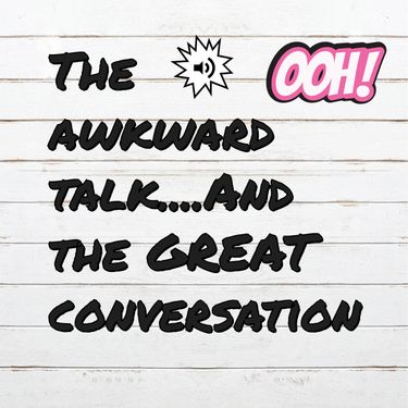 the awkward talk...and the great comversation